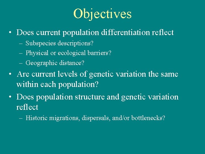Objectives • Does current population differentiation reflect – Subspecies descriptions? – Physical or ecological