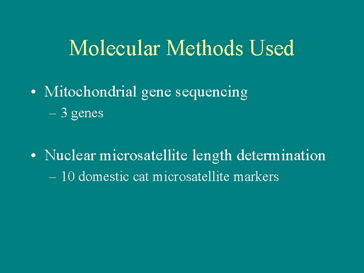 Molecular Methods Used • Mitochondrial gene sequencing – 3 genes • Nuclear microsatellite length