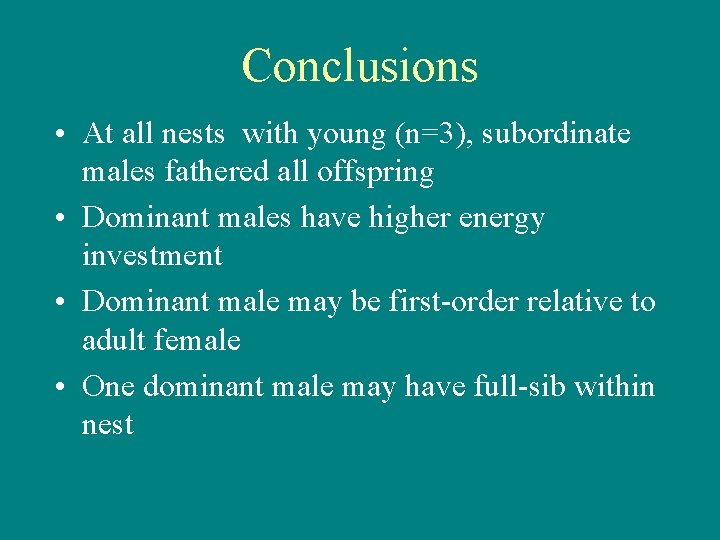 Conclusions • At all nests with young (n=3), subordinate males fathered all offspring •