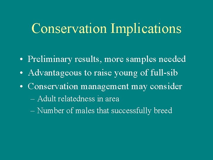 Conservation Implications • Preliminary results, more samples needed • Advantageous to raise young of