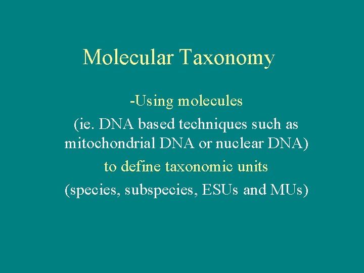 Molecular Taxonomy -Using molecules (ie. DNA based techniques such as mitochondrial DNA or nuclear