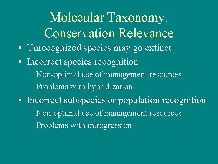 Molecular Taxonomy: Conservation Relevance • Unrecognized species may go extinct • Incorrect species recognition