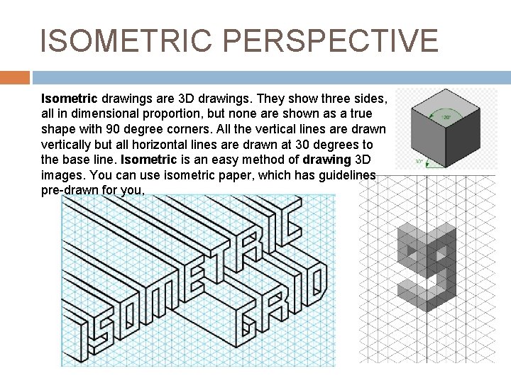 ISOMETRIC PERSPECTIVE Isometric drawings are 3 D drawings. They show three sides, all in