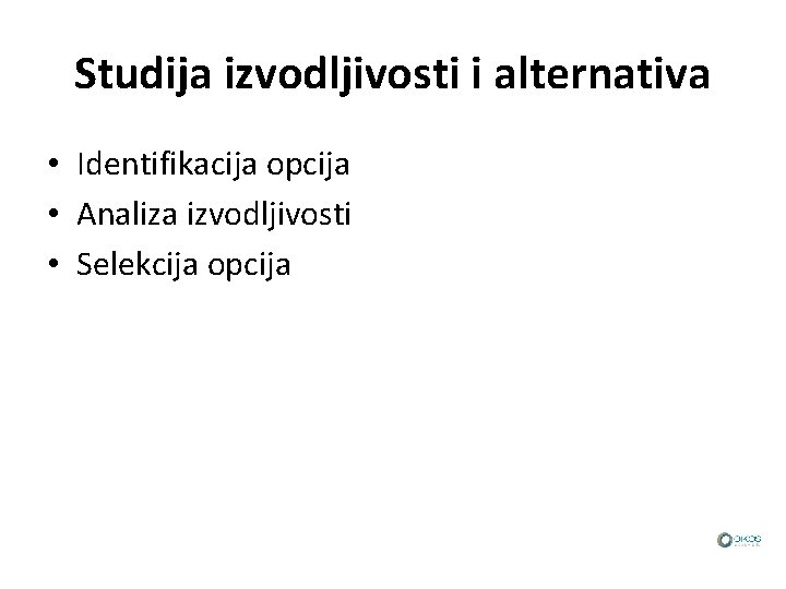 Studija izvodljivosti i alternativa • Identifikacija opcija • Analiza izvodljivosti • Selekcija opcija 