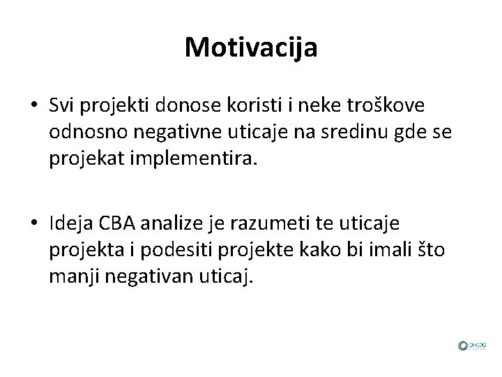 Motivacija • Svi projekti donose koristi i neke troškove odnosno negativne uticaje na sredinu