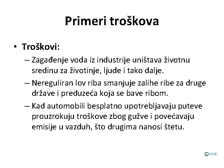 Primeri troškova • Troškovi: – Zagađenje voda iz industrije uništava životnu sredinu za životinje,