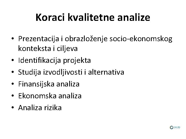 Koraci kvalitetne analize • Prezentacija i obrazloženje socio-ekonomskog konteksta i ciljeva • Identifikacija projekta