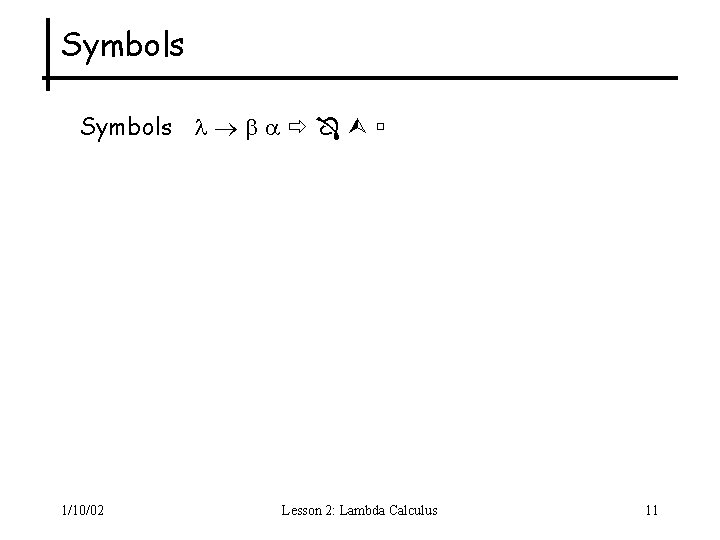 Symbols 1/10/02 Lesson 2: Lambda Calculus 11 