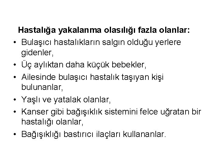 Hastalığa yakalanma olasılığı fazla olanlar: • Bulaşıcı hastalıkların salgın olduğu yerlere gidenler, • Üç