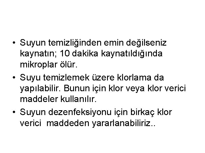  • Suyun temizliğinden emin değilseniz kaynatın; 10 dakika kaynatıldığında mikroplar ölür. • Suyu