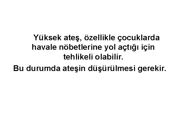 Yüksek ateş, özellikle çocuklarda havale nöbetlerine yol açtığı için tehlikeli olabilir. Bu durumda ateşin