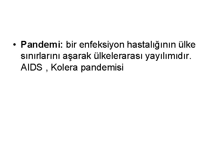  • Pandemi: bir enfeksiyon hastalığının ülke sınırlarını aşarak ülkelerarası yayılımıdır. AIDS , Kolera