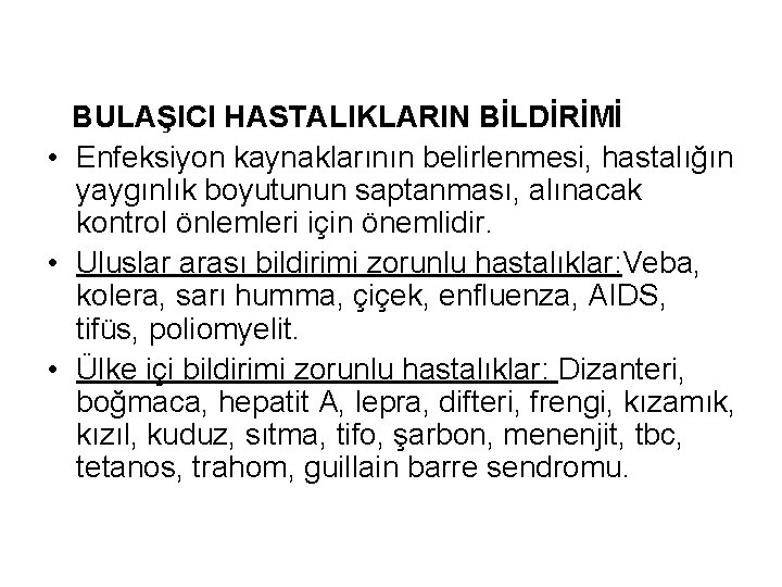 BULAŞICI HASTALIKLARIN BİLDİRİMİ • Enfeksiyon kaynaklarının belirlenmesi, hastalığın yaygınlık boyutunun saptanması, alınacak kontrol önlemleri