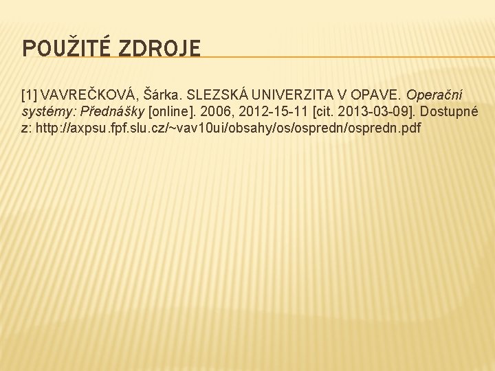 POUŽITÉ ZDROJE [1] VAVREČKOVÁ, Šárka. SLEZSKÁ UNIVERZITA V OPAVE. Operační systémy: Přednášky [online]. 2006,
