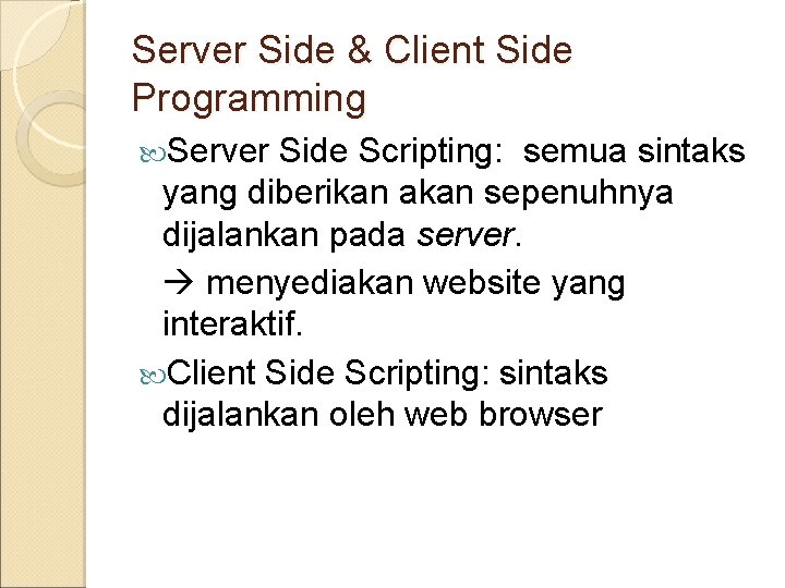 Server Side & Client Side Programming Server Side Scripting: semua sintaks yang diberikan akan