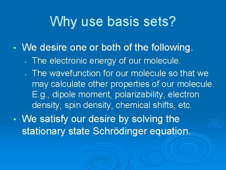 Why use basis sets? • We desire one or both of the following. •