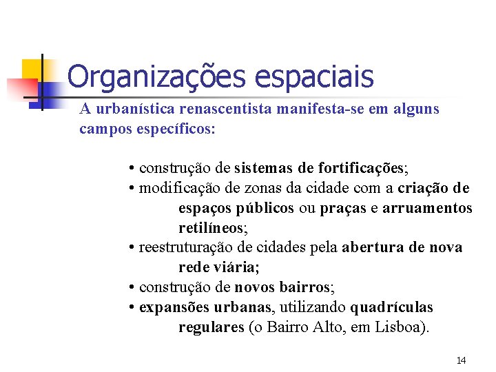 Organizações espaciais A urbanística renascentista manifesta-se em alguns campos específicos: • construção de sistemas