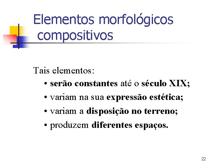 Elementos morfológicos compositivos Tais elementos: • serão constantes até o século XIX; • variam