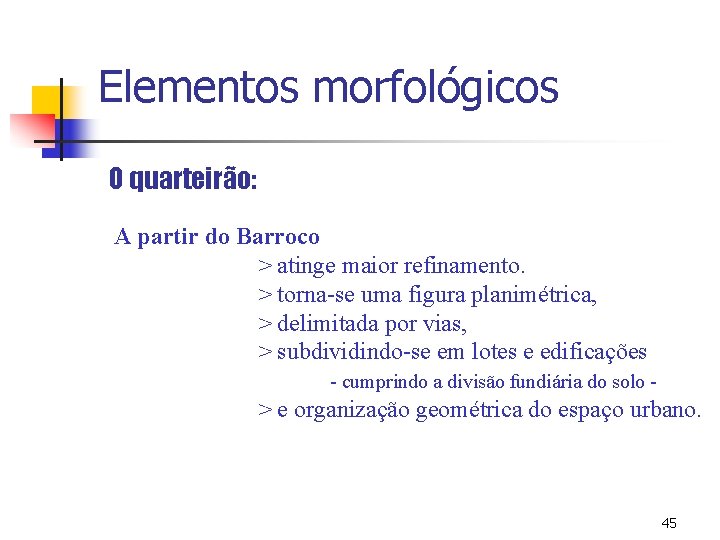 Elementos morfológicos O quarteirão: A partir do Barroco > atinge maior refinamento. > torna-se