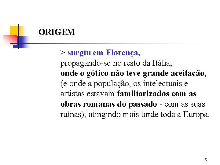 ORIGEM > surgiu em Florença, propagando-se no resto da Itália, onde o gótico não