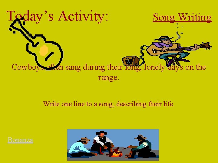 Today’s Activity: Song Writing Cowboys often sang during their long, lonely days on the