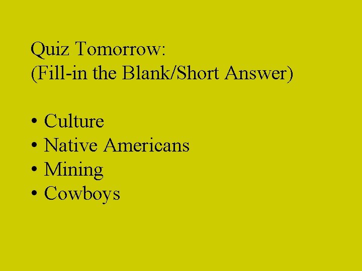 Quiz Tomorrow: (Fill-in the Blank/Short Answer) • • Culture Native Americans Mining Cowboys 