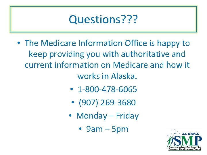 Questions? ? ? • The Medicare Information Office is happy to keep providing you