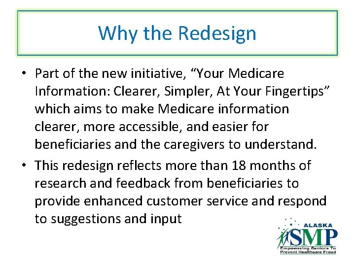 Why the Redesign • Part of the new initiative, “Your Medicare Information: Clearer, Simpler,