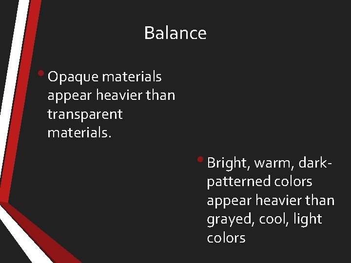 Balance • Opaque materials appear heavier than transparent materials. • Bright, warm, dark- patterned