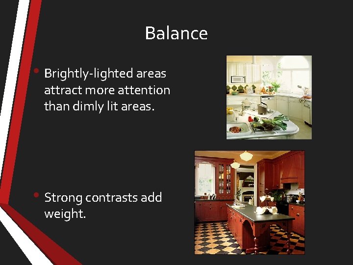 Balance • Brightly-lighted areas attract more attention than dimly lit areas. • Strong contrasts