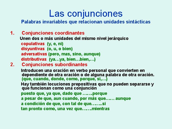 Las conjunciones Palabras invariables que relacionan unidades sintácticas 1. Conjunciones coordinantes Unen dos o