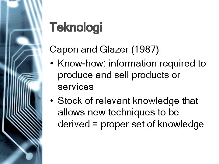 Teknologi Capon and Glazer (1987) • Know-how: information required to produce and sell products