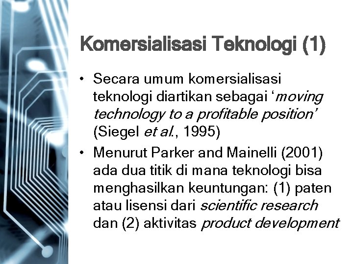 Komersialisasi Teknologi (1) • Secara umum komersialisasi teknologi diartikan sebagai ‘moving technology to a