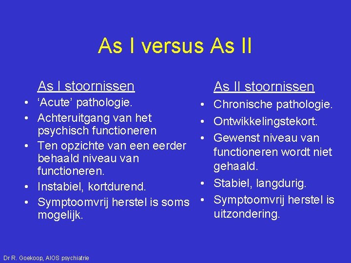 As I versus As II As I stoornissen • ‘Acute’ pathologie. • Achteruitgang van