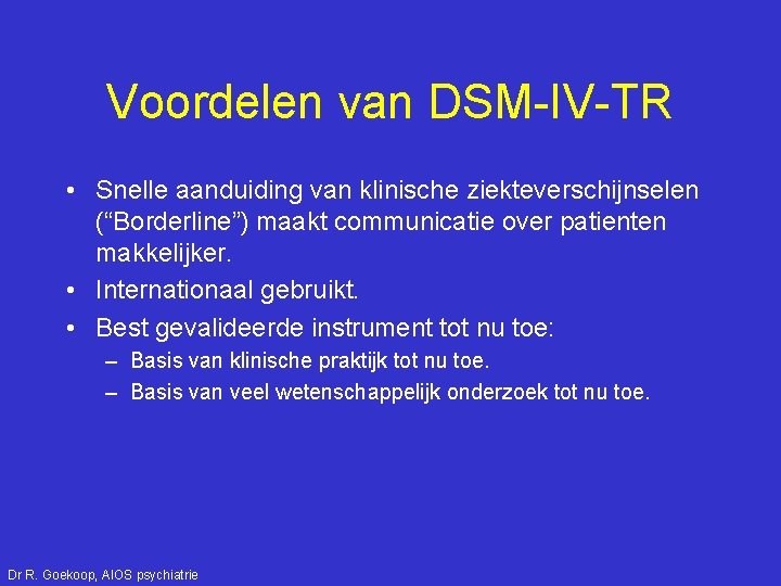 Voordelen van DSM-IV-TR • Snelle aanduiding van klinische ziekteverschijnselen (“Borderline”) maakt communicatie over patienten