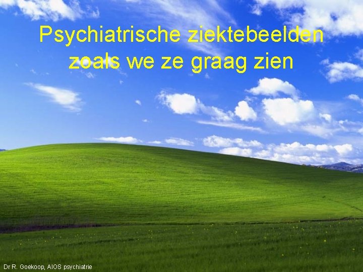 Psychiatrische ziektebeelden zoals we ze graag zien Dr R. Goekoop, AIOS psychiatrie 