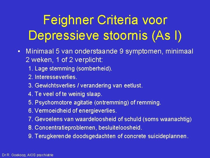 Feighner Criteria voor Depressieve stoornis (As I) • Minimaal 5 van onderstaande 9 symptomen,