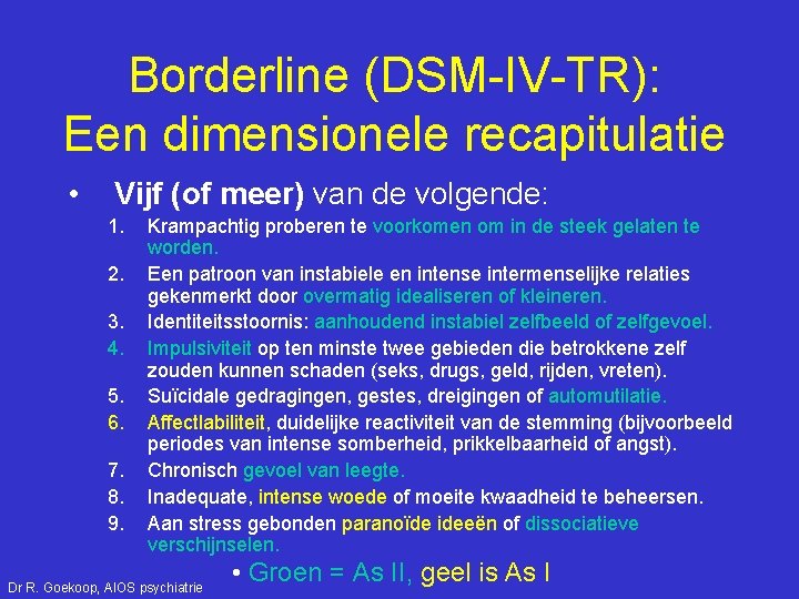 Borderline (DSM-IV-TR): Een dimensionele recapitulatie • Vijf (of meer) van de volgende: 1. 2.