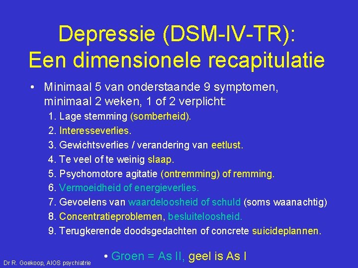 Depressie (DSM-IV-TR): Een dimensionele recapitulatie • Minimaal 5 van onderstaande 9 symptomen, minimaal 2