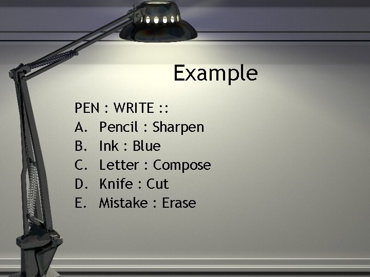 Example PEN : WRITE : : A. Pencil : Sharpen B. Ink : Blue