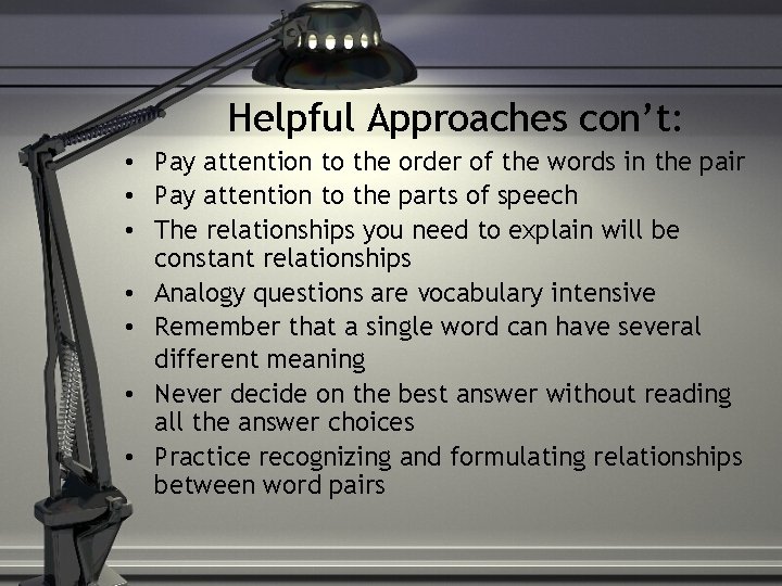 Helpful Approaches con’t: • Pay attention to the order of the words in the