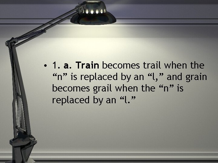  • 1. a. Train becomes trail when the “n” is replaced by an