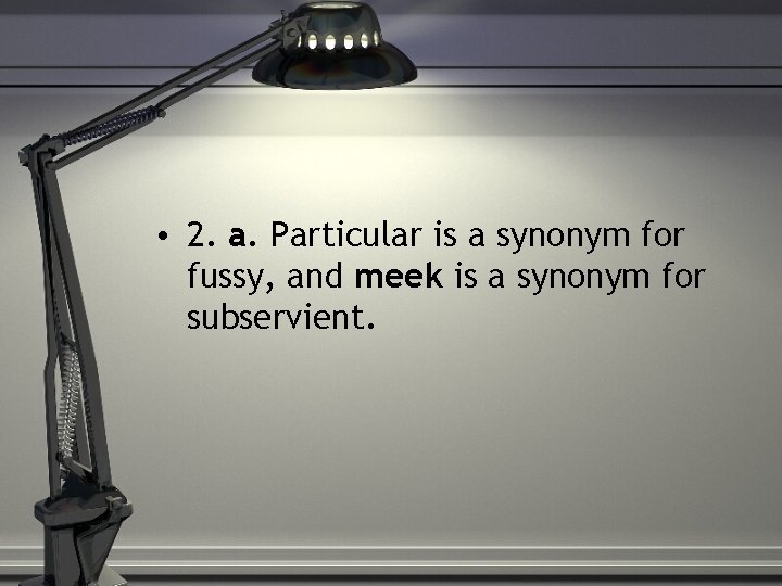  • 2. a. Particular is a synonym for fussy, and meek is a