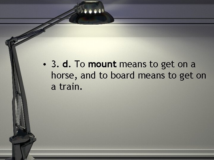  • 3. d. To mount means to get on a horse, and to