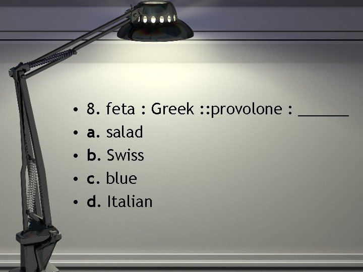  • • • 8. feta : Greek : : provolone : ______ a.