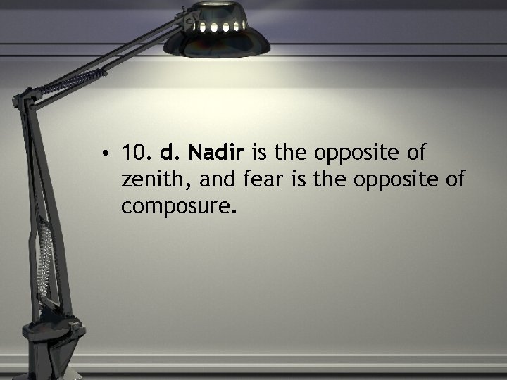  • 10. d. Nadir is the opposite of zenith, and fear is the