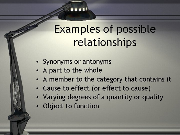 Examples of possible relationships • • • Synonyms or antonyms A part to the