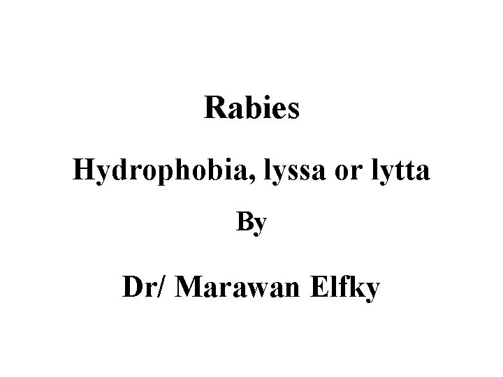 Rabies Hydrophobia, lyssa or lytta By Dr/ Marawan Elfky 
