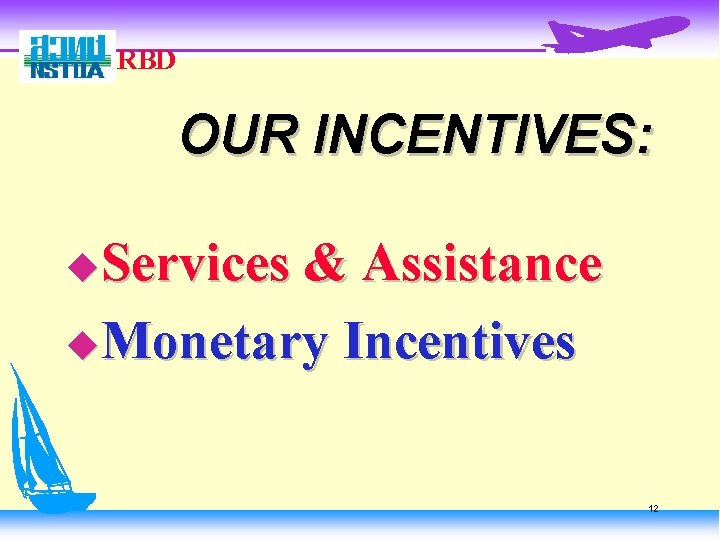 RBD OUR INCENTIVES: u Services & Assistance u Monetary Incentives 12 