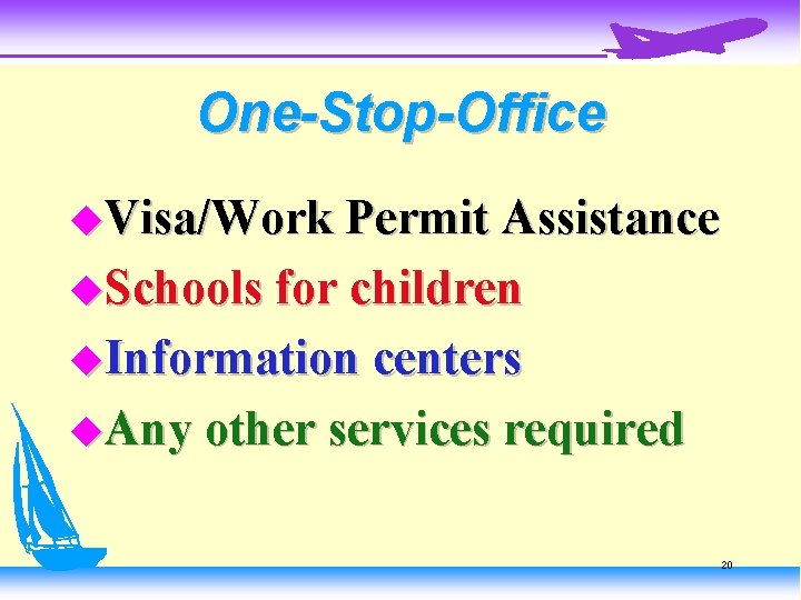 One-Stop-Office u. Visa/Work Permit Assistance u. Schools for children u. Information centers u. Any